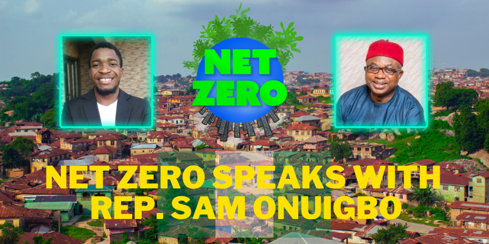NET ZERO Speaks with Rep. Sam Onuigbo about Nigeria’s Climate Change Act
