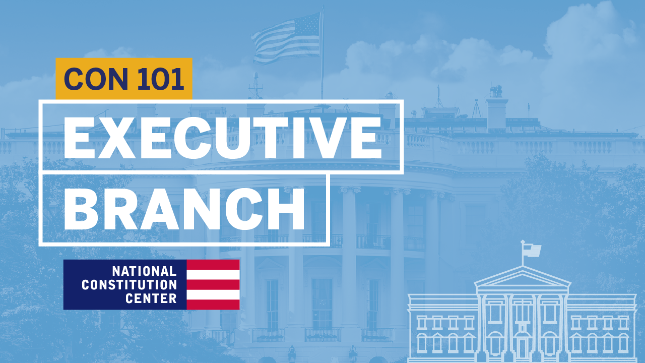Constitution 101: Module 8: The Presidency and Executive Power
