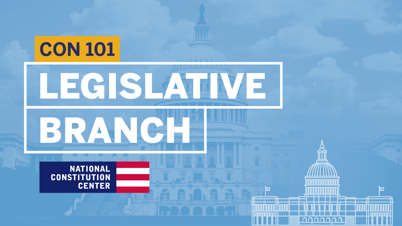 Constitution 101: Module 7: The Legislative Branch: How Congress Works