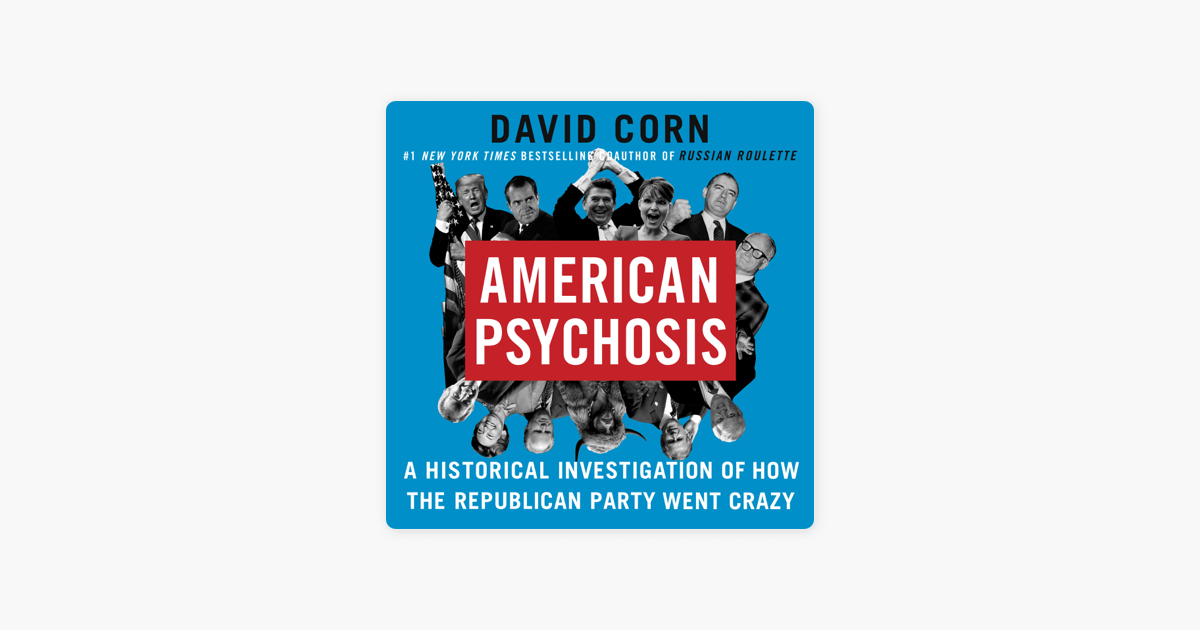 AMERICAN PSYCHOSIS:  A HISTORICAL INVESTIGATION OF HOW THE REPUBLICAN PARTY WENT CRAZY