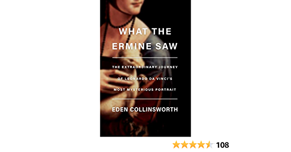 WHAT THE ERMINE SAW:  THE EXTRAORDINARY JOURNEY OF LEONARDO DA VINCI'S MOST MYSTERIOUS PORTRAIT