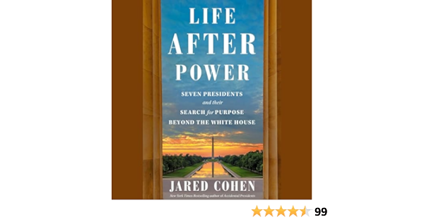 LIFE AFTER POWER:  SEVEN PRESIDENTS AND THEIR SEARCH FOR PURPOSE BEYOND THE WHITEHOUSE