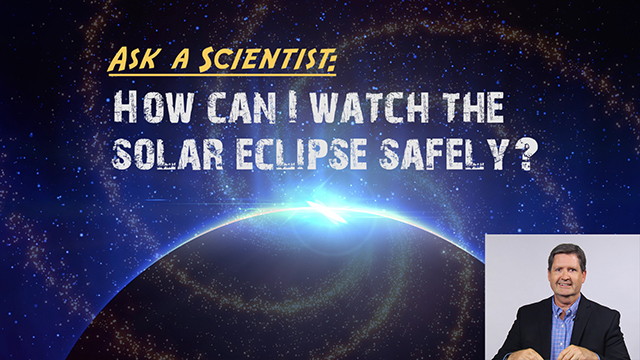 Ask a Scientist: David Boboltz - What are ways in which people can view the solar eclipse safely?